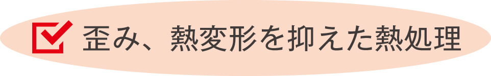 歪み、熱変形を抑えた熱処理